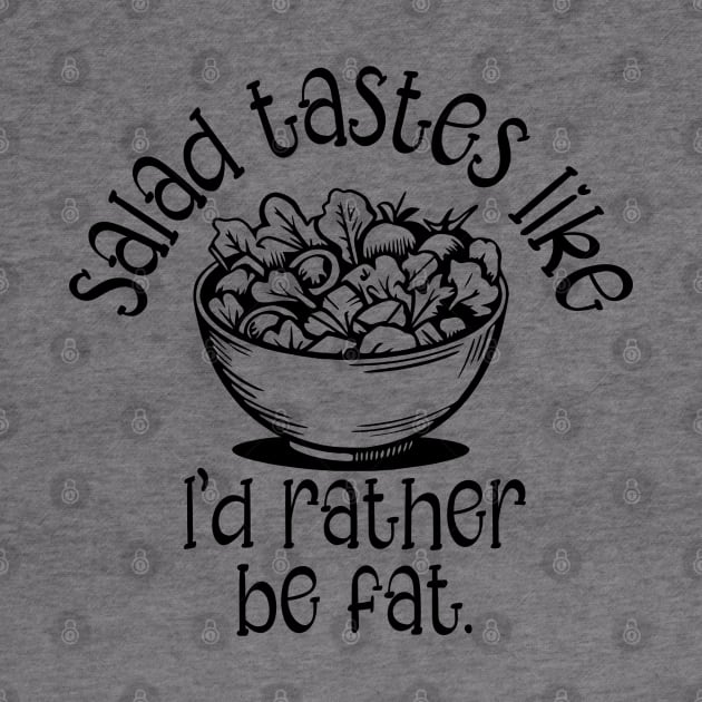 Salad Tastes Like I'd Rather Be Fat by KayBee Gift Shop